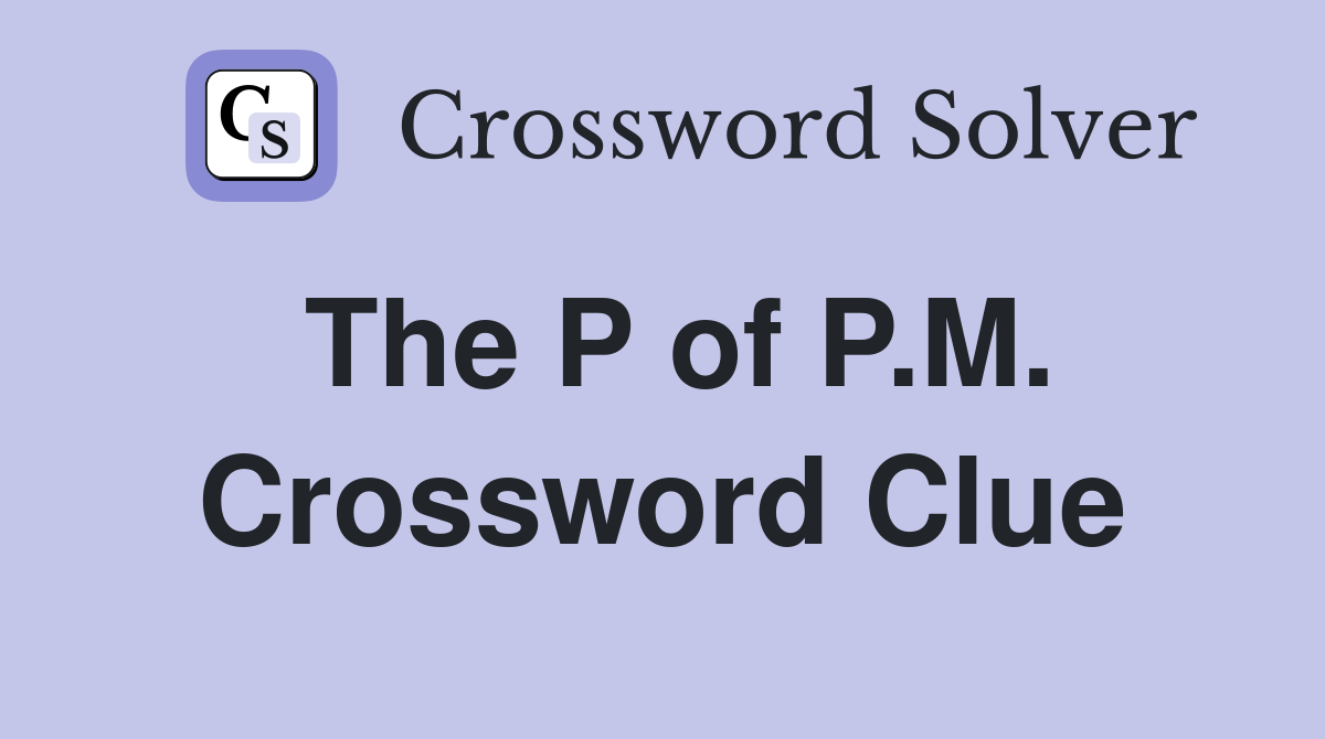 The P of P.M. Crossword Clue