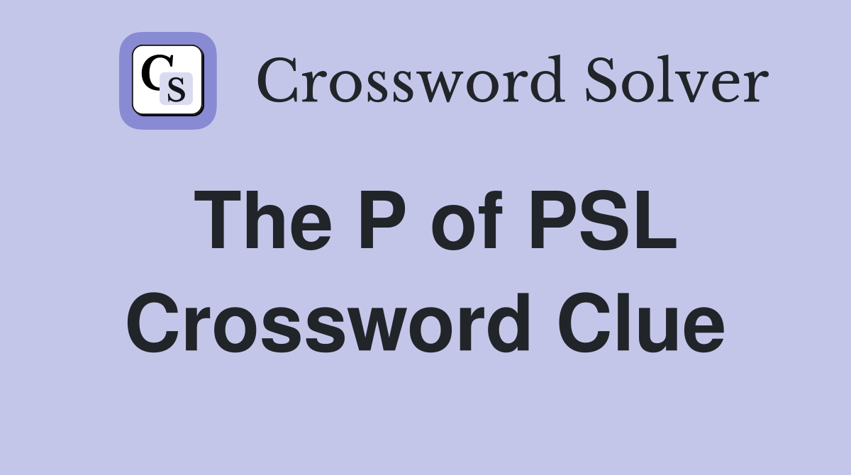 The P of PSL Crossword Clue
