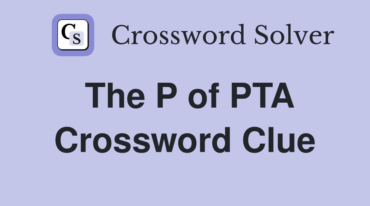The P of PTA Crossword Clue