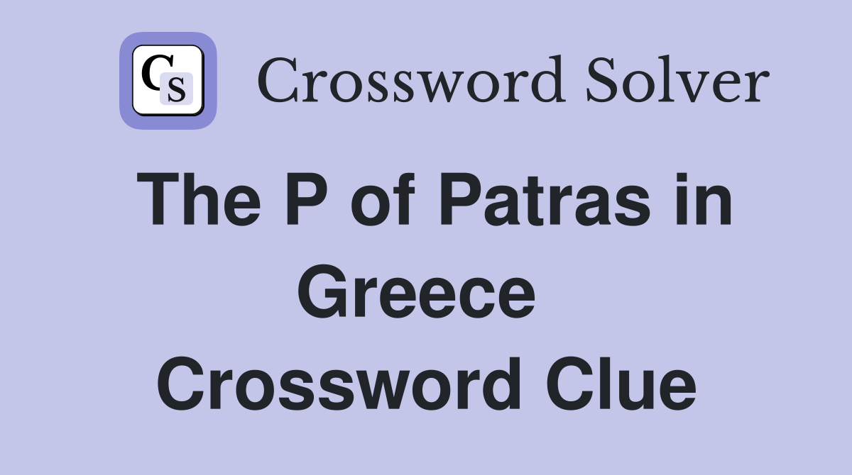 The P of Patras in Greece  Crossword Clue