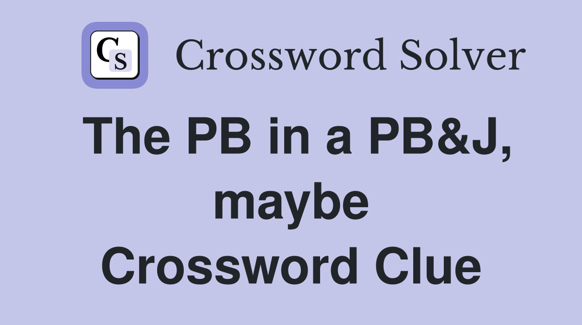 The PB in a PB&J, maybe Crossword Clue