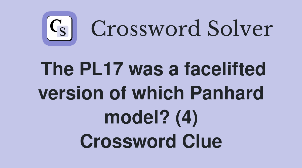 The PL17 was a facelifted version of which Panhard model? (4) Crossword Clue