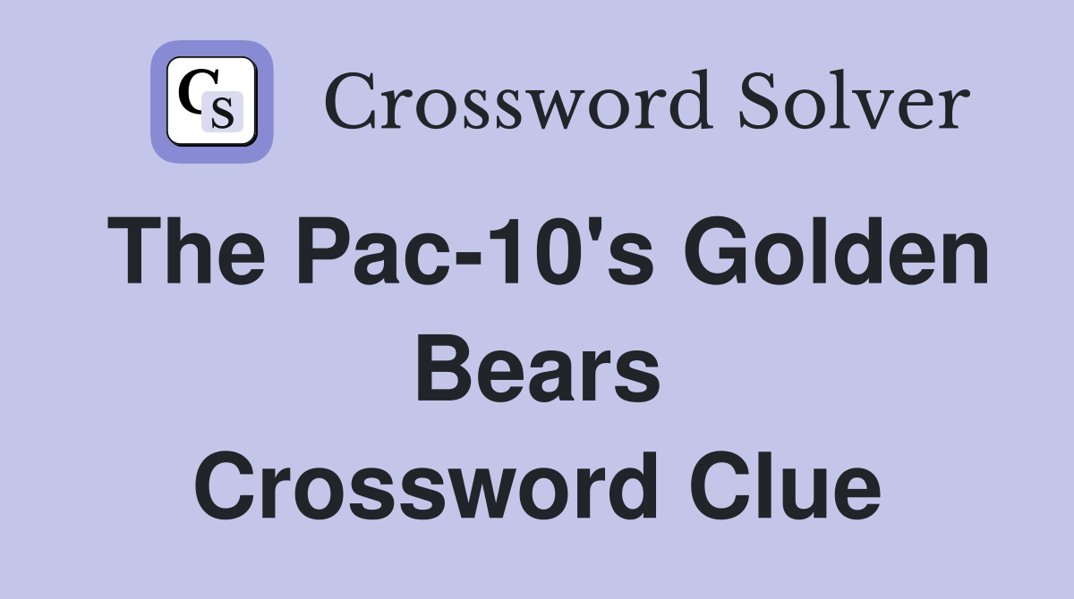 The Pac-10's Golden Bears Crossword Clue