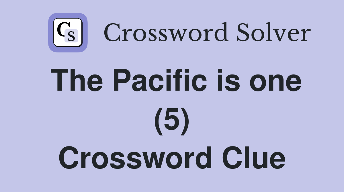 The Pacific is one (5) Crossword Clue