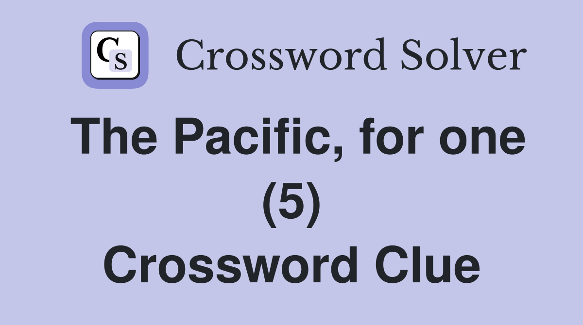 The Pacific, for one (5) Crossword Clue