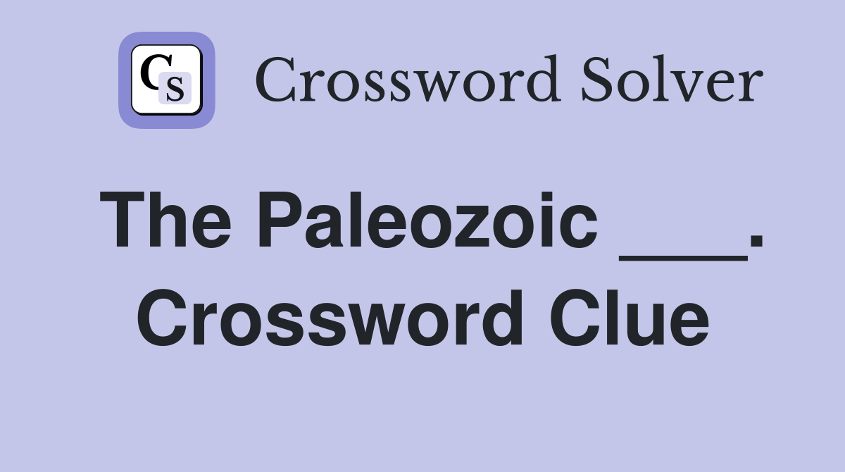The Paleozoic ___. Crossword Clue