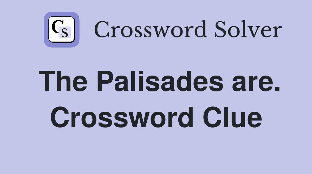 The Palisades are. Crossword Clue
