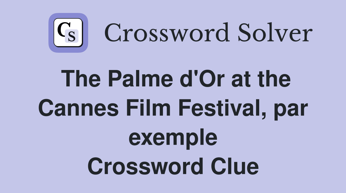The Palme d'Or at the Cannes Film Festival, par exemple Crossword Clue