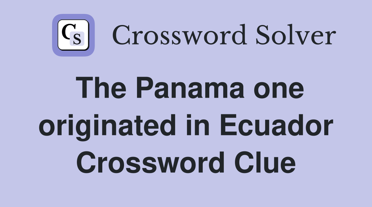 The Panama one originated in Ecuador Crossword Clue