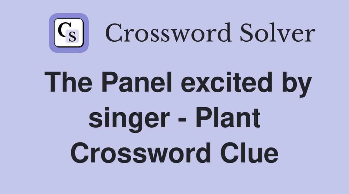 The Panel excited by singer - Plant Crossword Clue