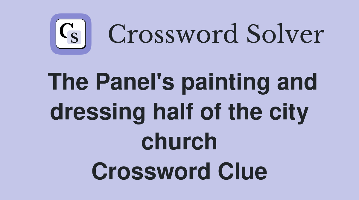 The Panel's painting and dressing half of the city church Crossword Clue
