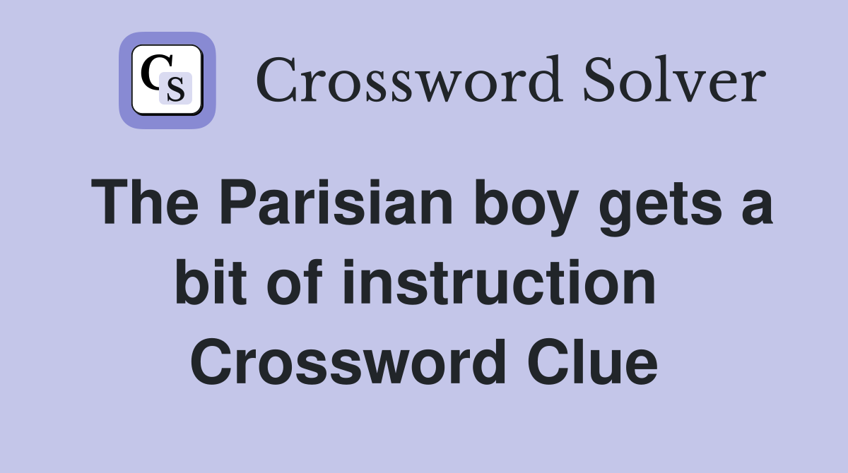 The Parisian boy gets a bit of instruction  Crossword Clue