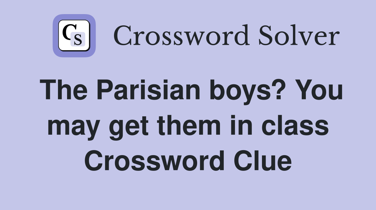 The Parisian boys? You may get them in class Crossword Clue