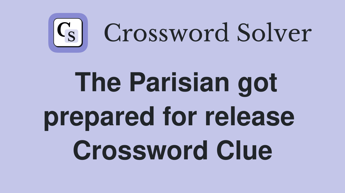 The Parisian got prepared for release  Crossword Clue
