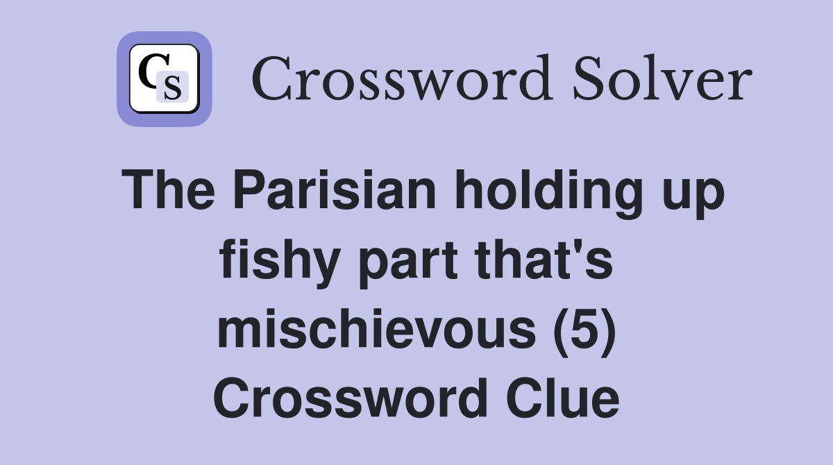 The Parisian holding up fishy part that's mischievous (5) Crossword Clue