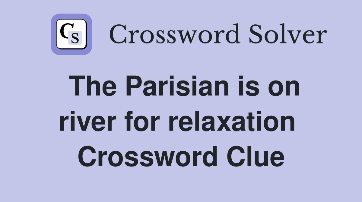 The Parisian is on river for relaxation  Crossword Clue