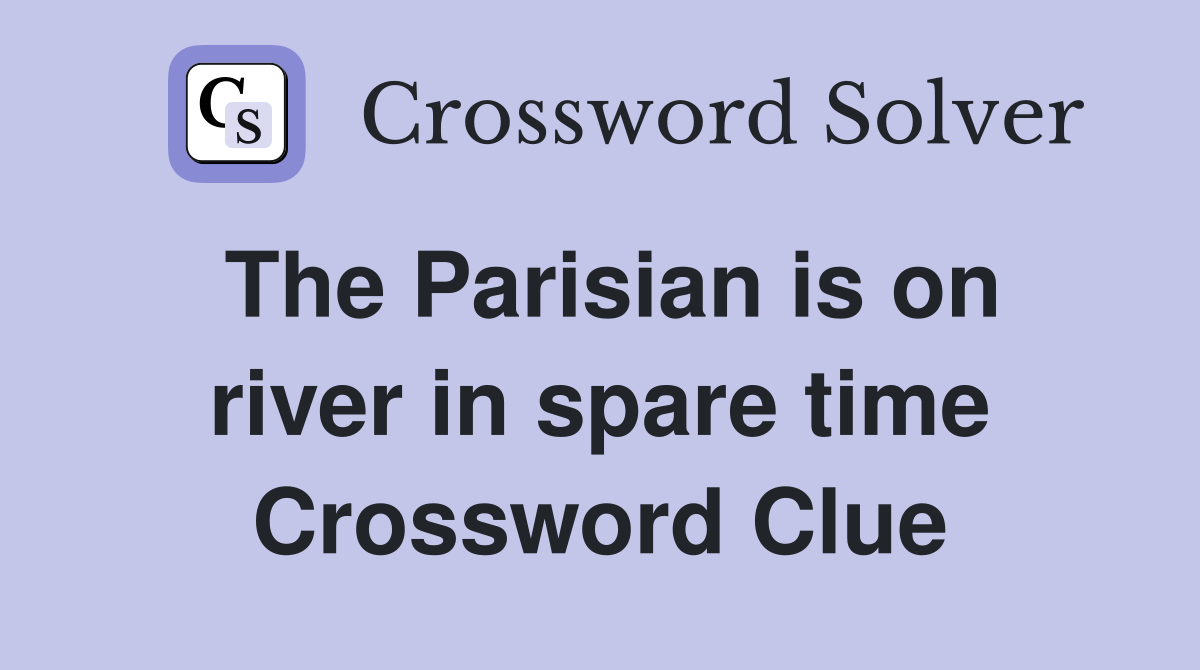 The Parisian is on river in spare time Crossword Clue