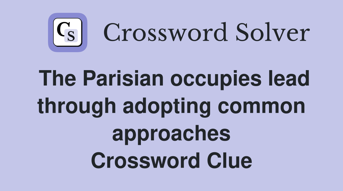 The Parisian occupies lead through adopting common approaches Crossword Clue