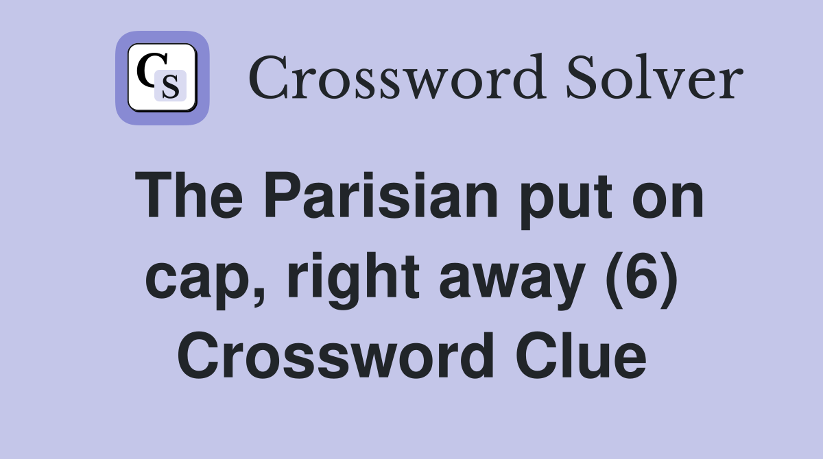 The Parisian put on cap, right away (6) Crossword Clue