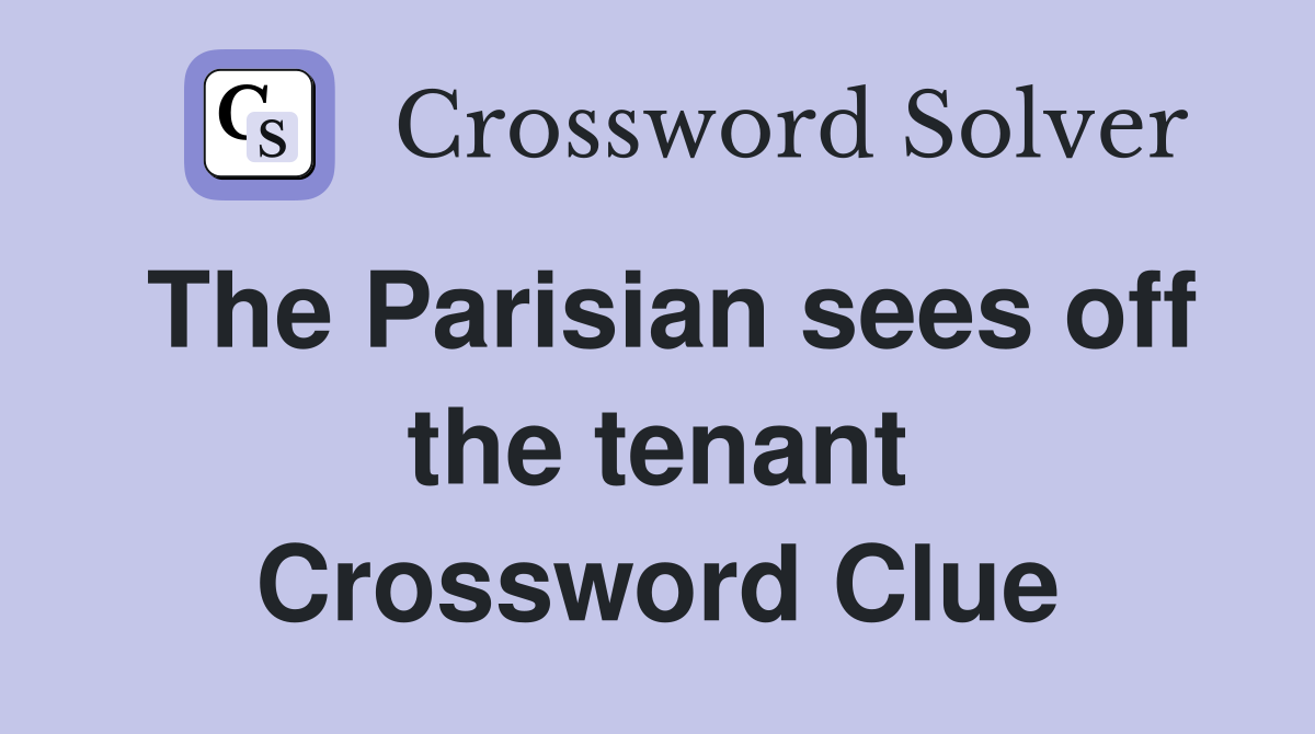 The Parisian sees off the tenant Crossword Clue