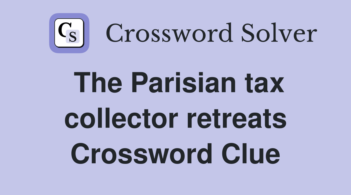 The Parisian tax collector retreats Crossword Clue