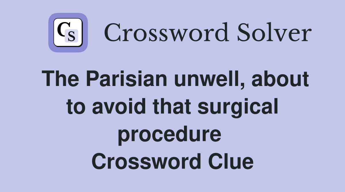 The Parisian unwell, about to avoid that surgical procedure  Crossword Clue