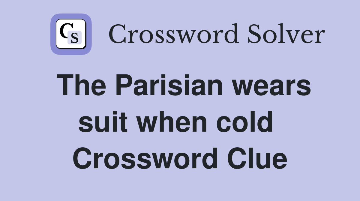 The Parisian wears suit when cold  Crossword Clue