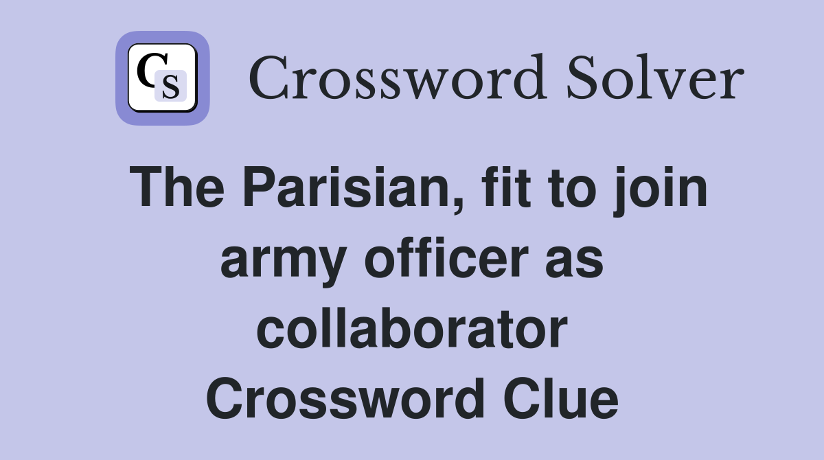 The Parisian, fit to join army officer as collaborator Crossword Clue