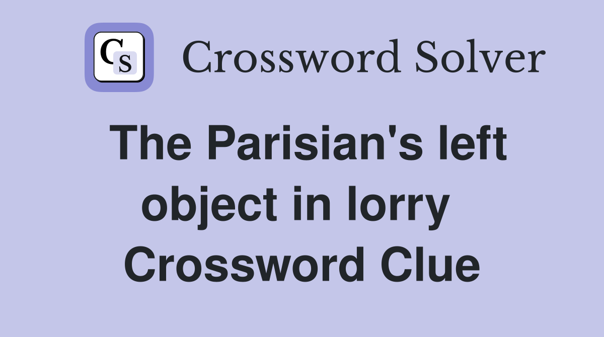 The Parisian's left object in lorry  Crossword Clue