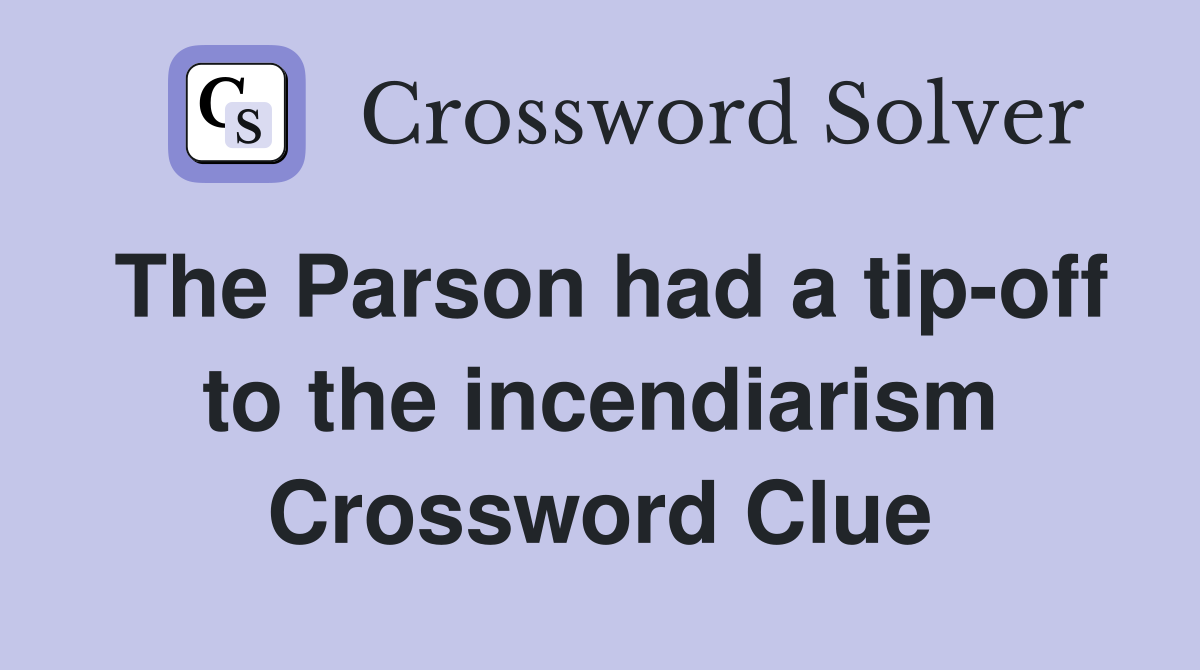 The Parson had a tip-off to the incendiarism Crossword Clue