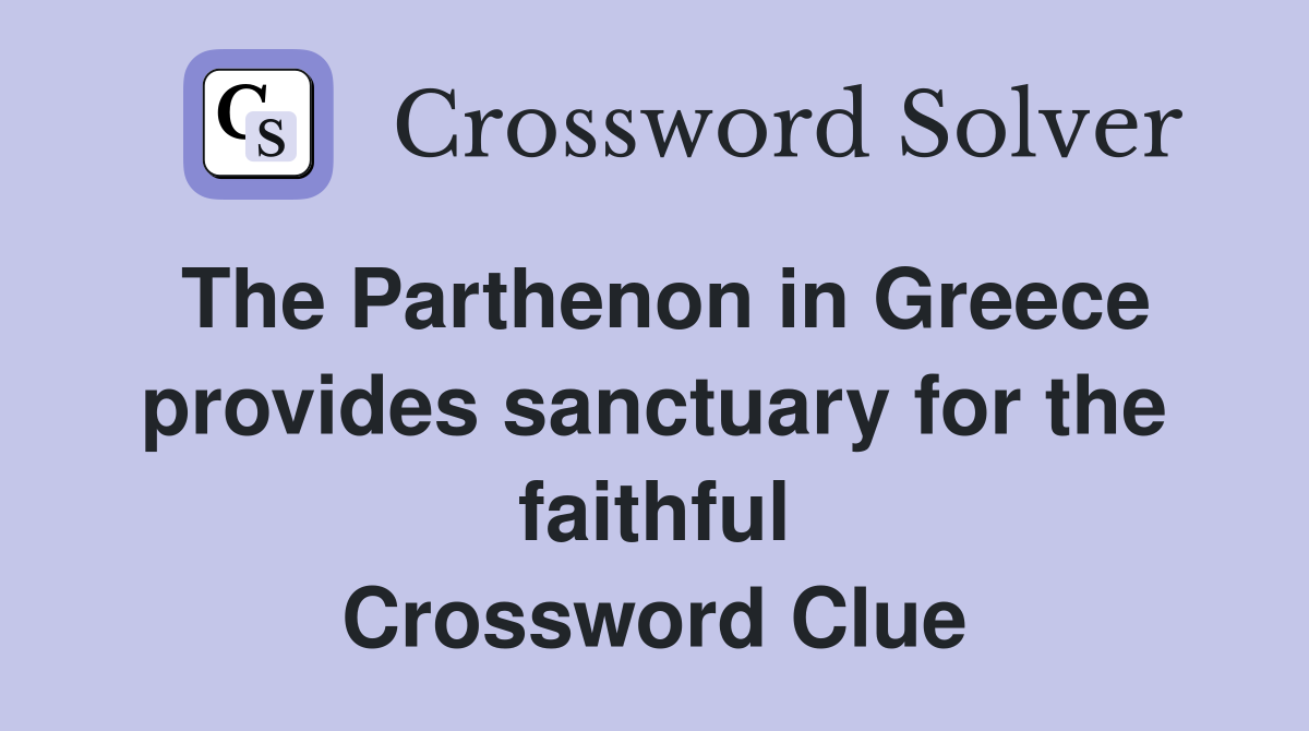 The Parthenon in Greece provides sanctuary for the faithful Crossword Clue