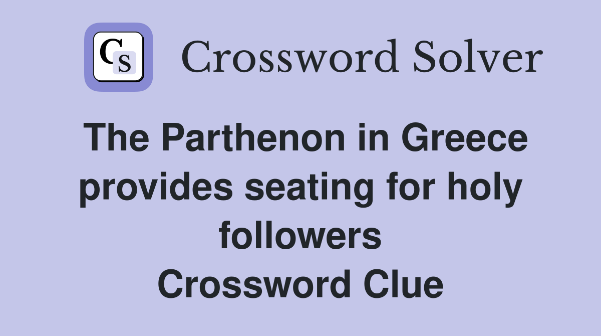 The Parthenon in Greece provides seating for holy followers Crossword Clue