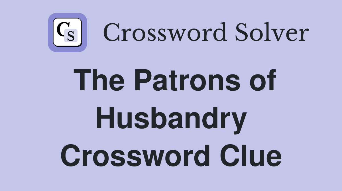 The Patrons of Husbandry Crossword Clue