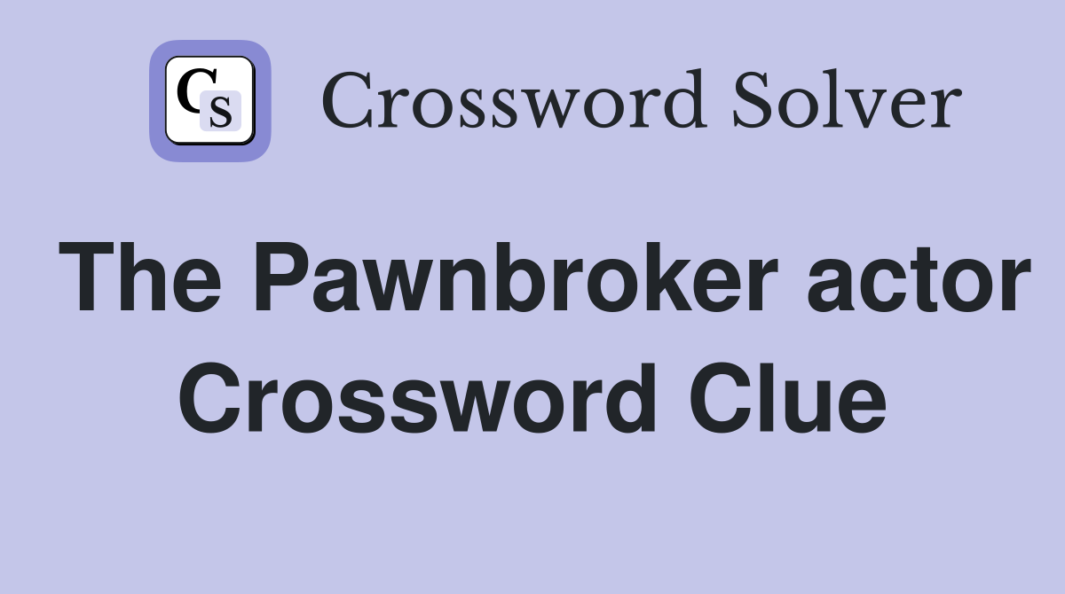 The Pawnbroker actor Crossword Clue