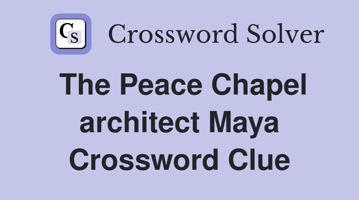The Peace Chapel architect Maya Crossword Clue