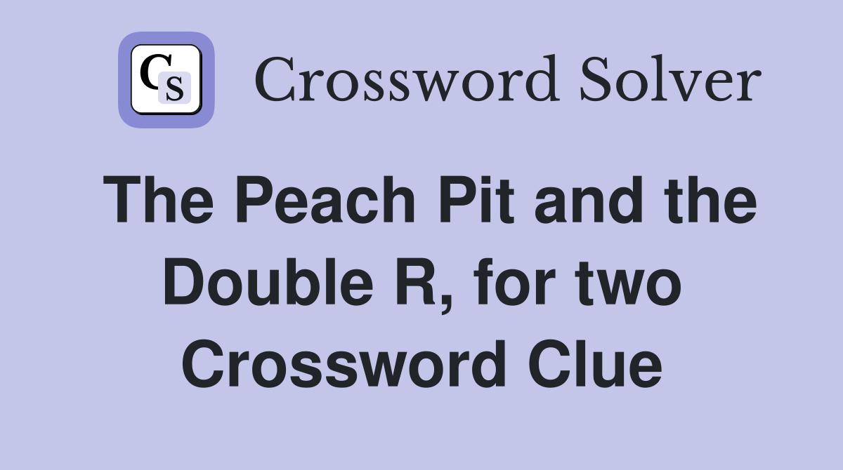 The Peach Pit and the Double R, for two Crossword Clue