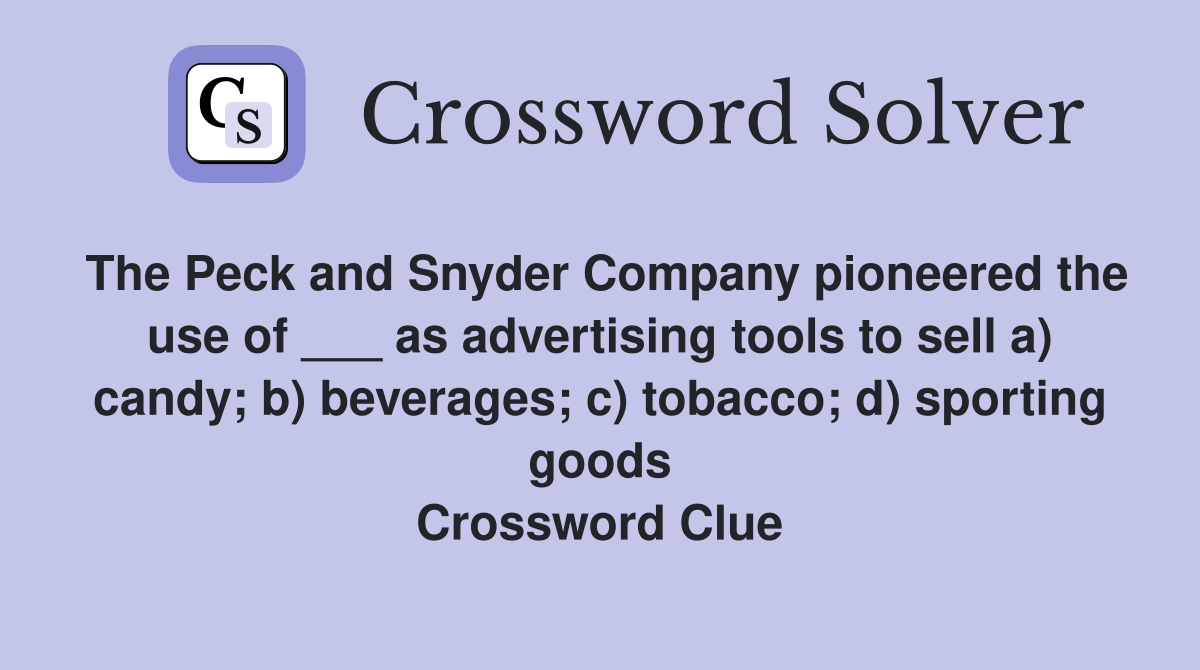 The Peck and Snyder Company pioneered the use of ___ as advertising tools to sell a) candy; b) beverages; c) tobacco; d) sporting goods Crossword Clue