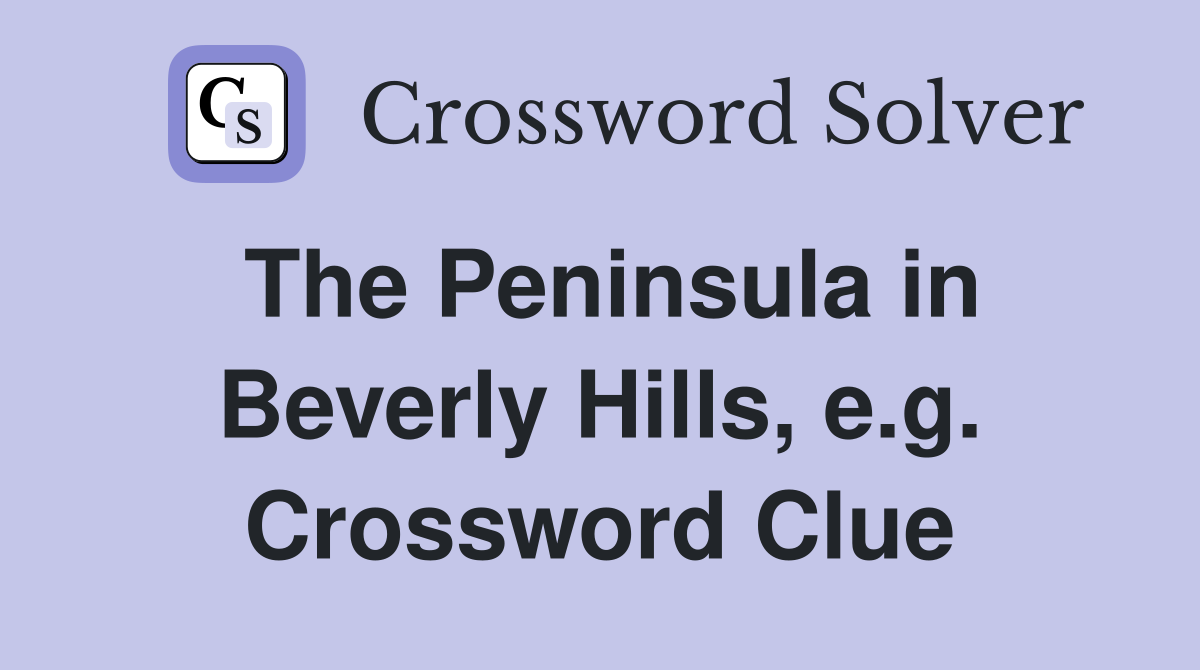 The Peninsula in Beverly Hills, e.g. Crossword Clue