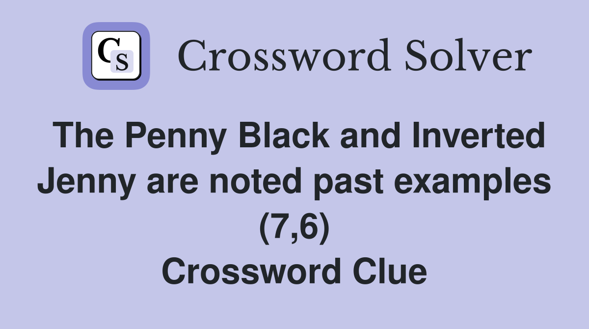 The Penny Black and Inverted Jenny are noted past examples (7,6) Crossword Clue
