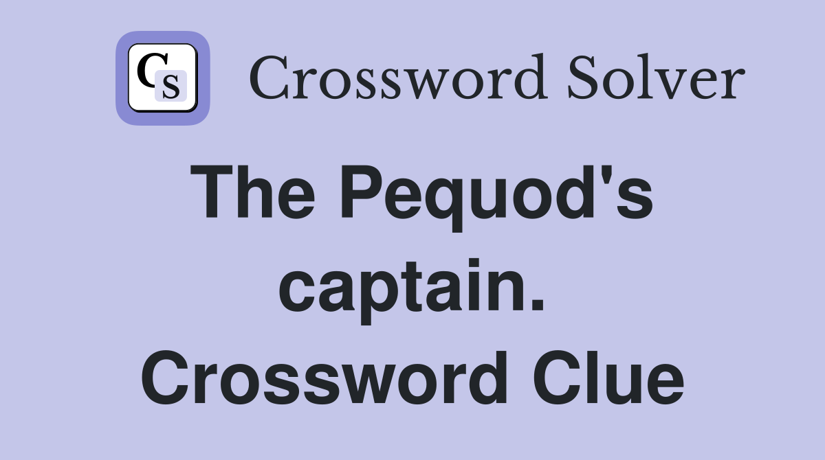The Pequod's captain. Crossword Clue