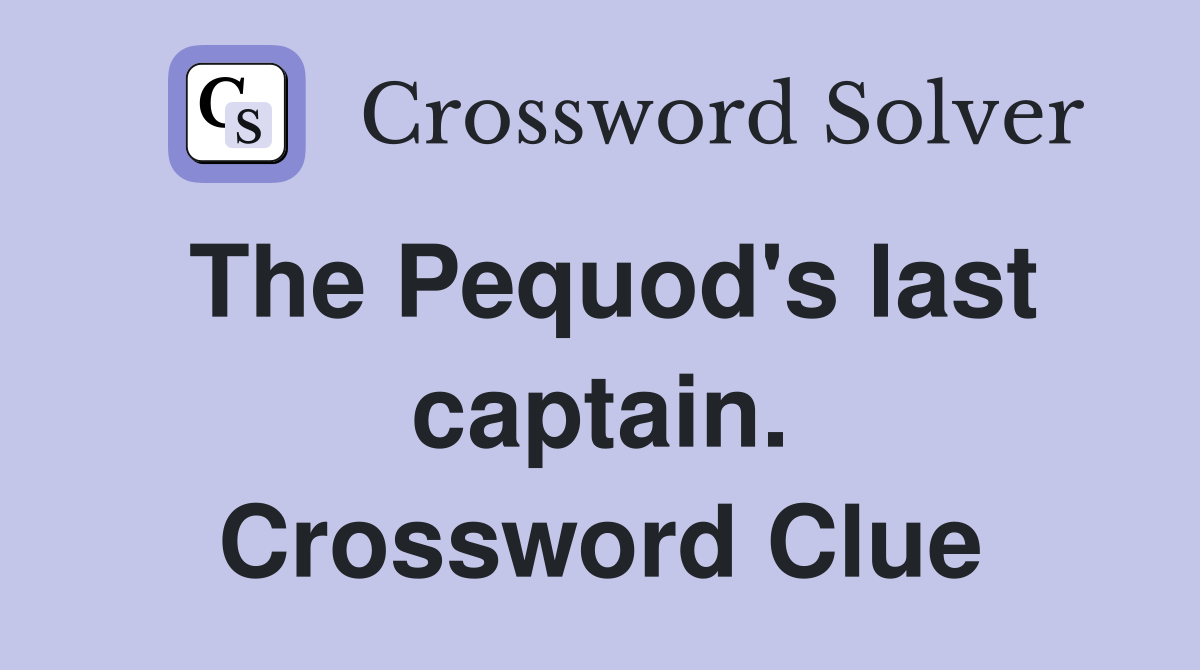 The Pequod's last captain. Crossword Clue