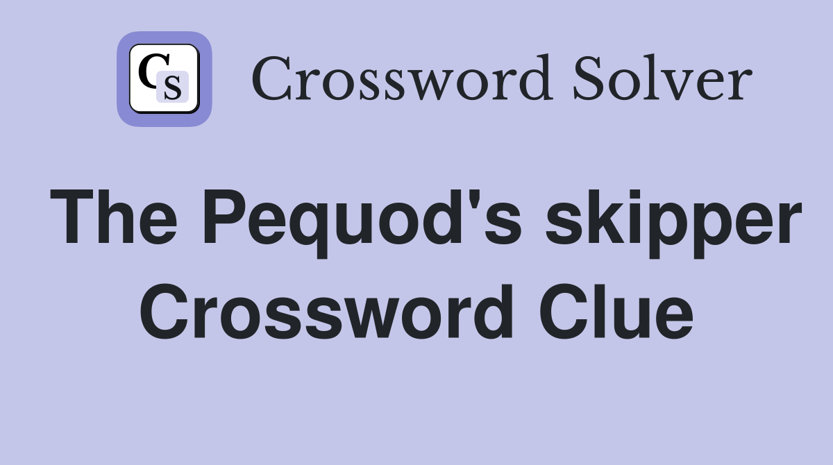 The Pequod's skipper Crossword Clue