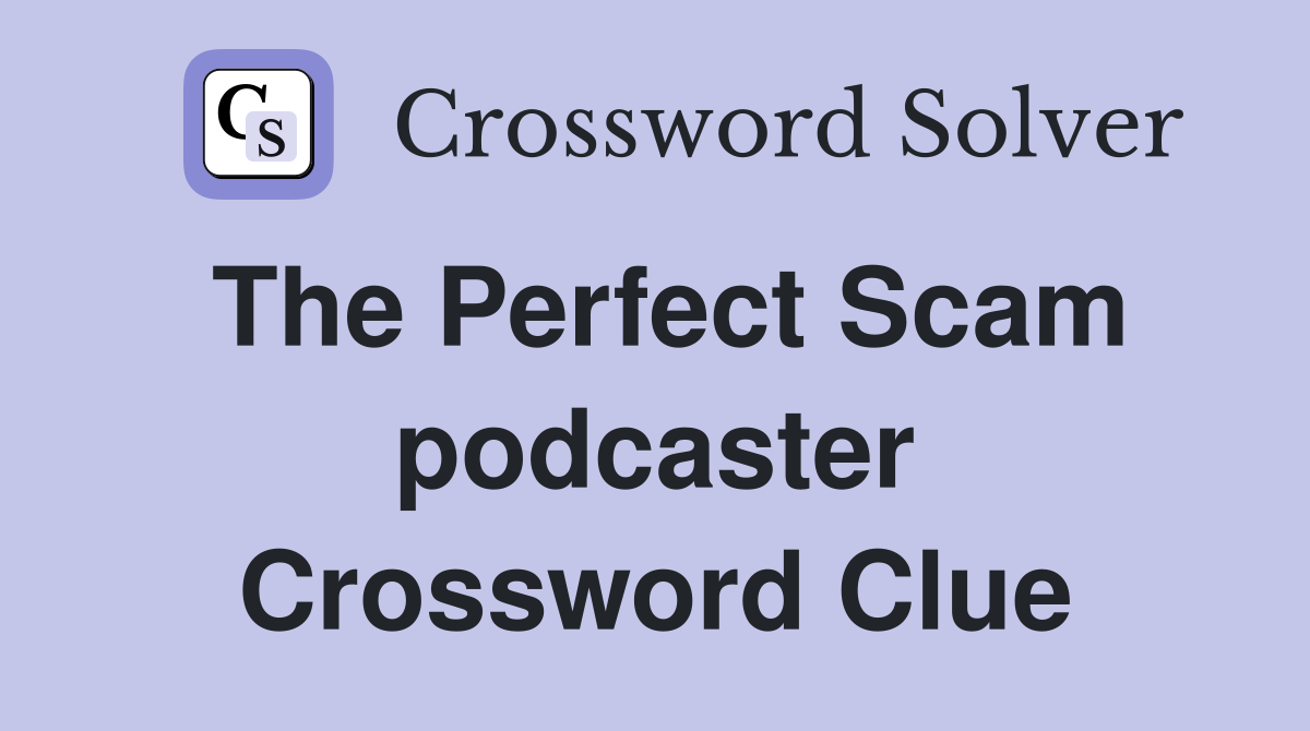 The Perfect Scam podcaster Crossword Clue