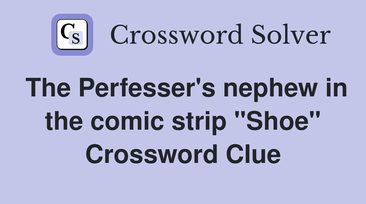 The Perfesser's nephew in the comic strip "Shoe" Crossword Clue