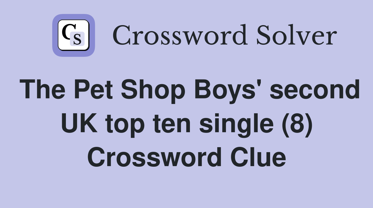 The Pet Shop Boys' second UK top ten single (8) Crossword Clue