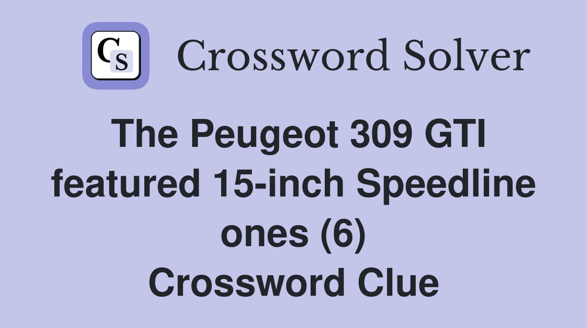 The Peugeot 309 GTI featured 15-inch Speedline ones (6) Crossword Clue