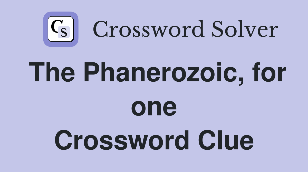 The Phanerozoic, for one Crossword Clue