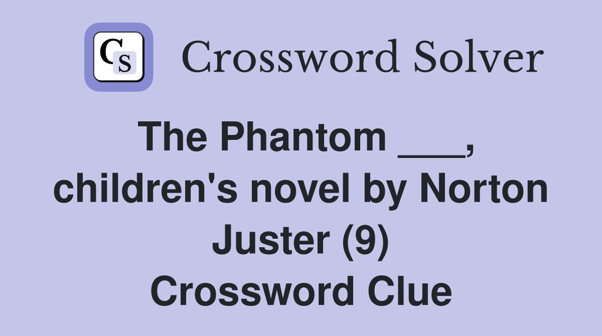 The Phantom ___, children's novel by Norton Juster (9) Crossword Clue