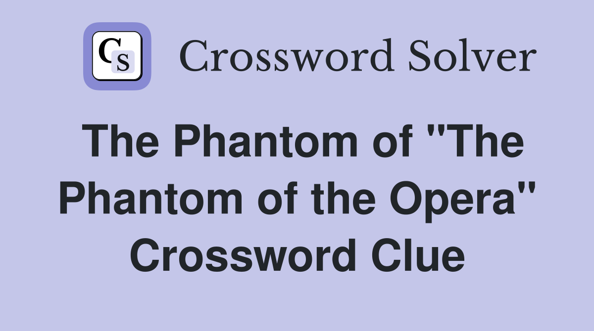 The Phantom of "The Phantom of the Opera" Crossword Clue