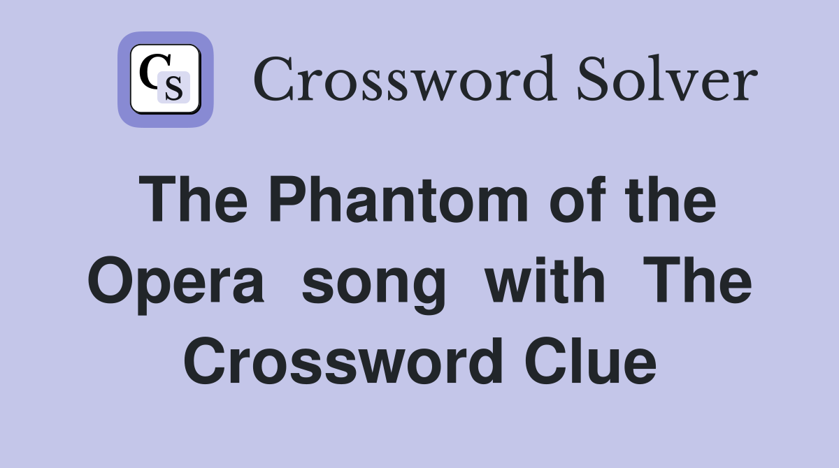 The Phantom of the Opera  song  with  The Crossword Clue